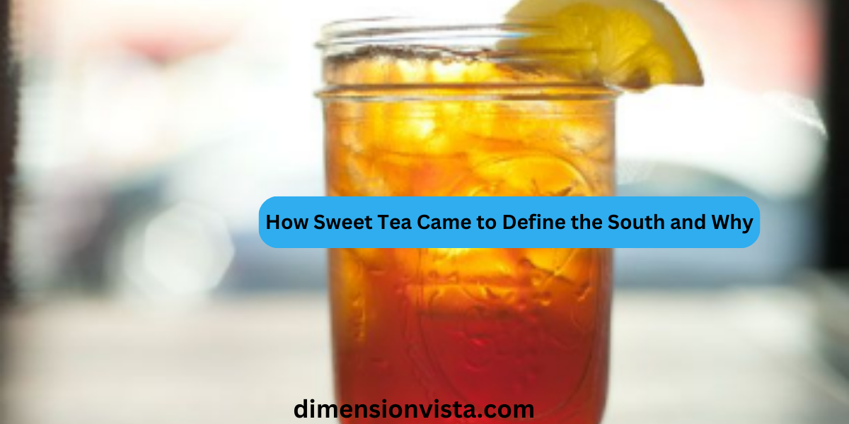 How Sweet Tea Came to Define the South and Why