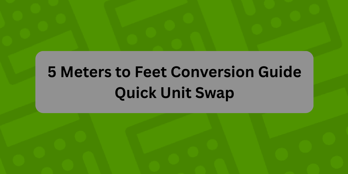 5 Meters to Feet Conversion Guide – Quick Unit Swap
