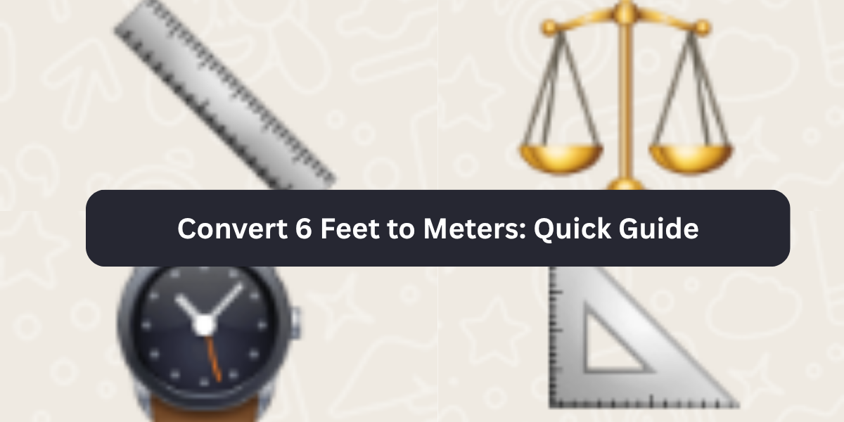 Convert 6 Feet to Meters: Quick Guide