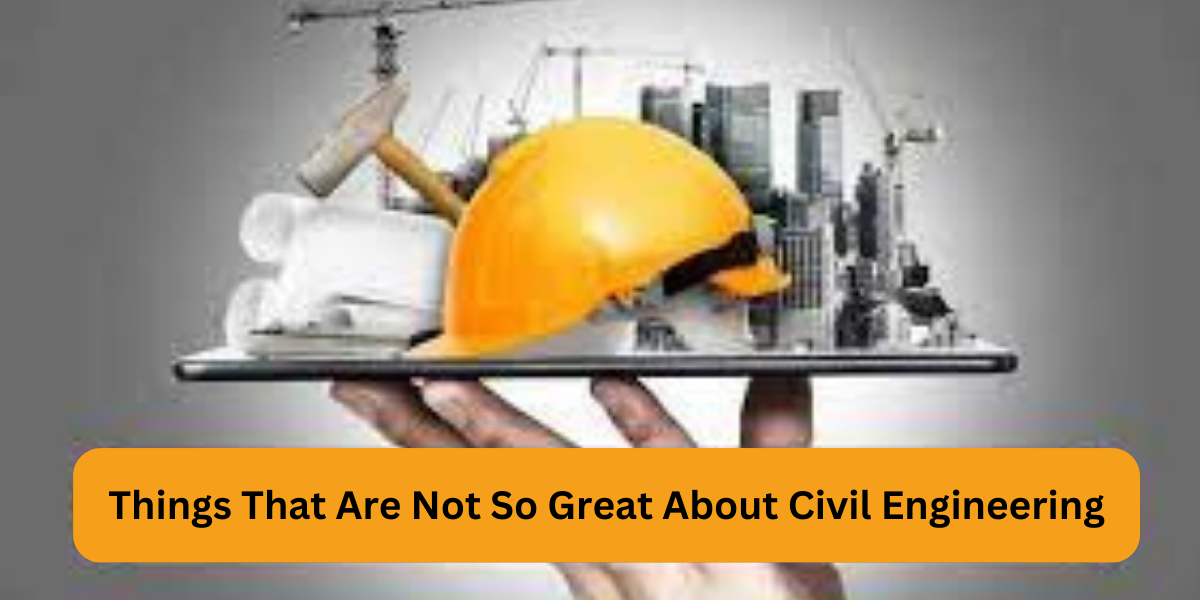 Exploring Things That Are Not So Great About Civil Engineering