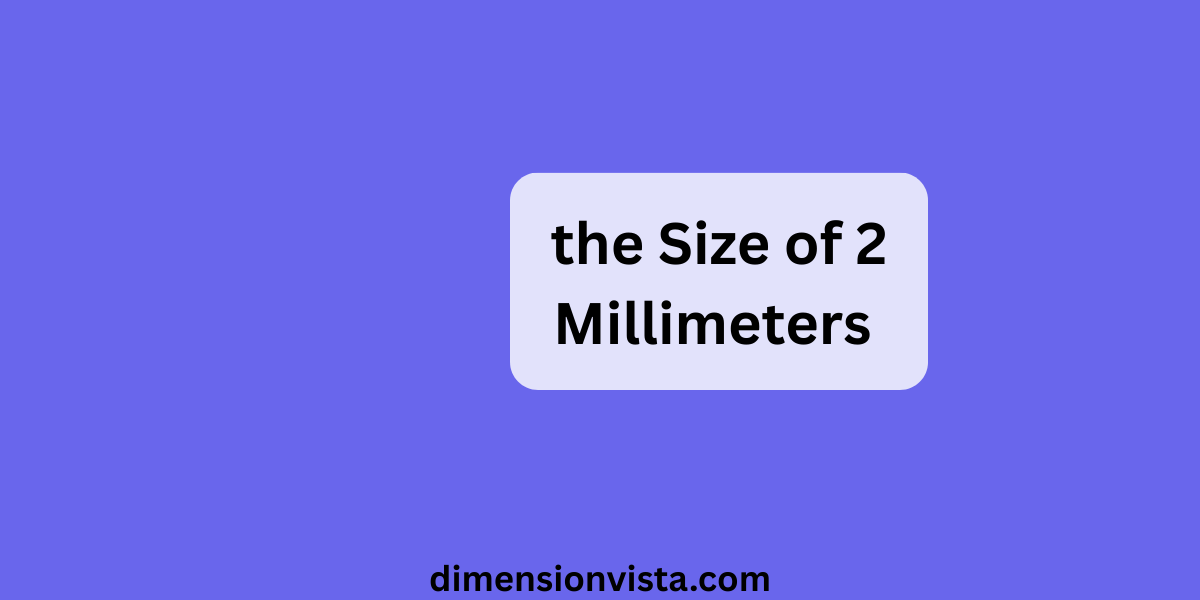 Understanding the Size of 2 Millimeters Explained