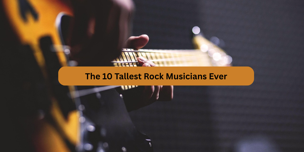 The 10 Tallest Rock Musicians Ever